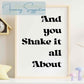 And You Shake It All About Poster Print